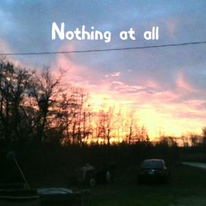 Nothing at all