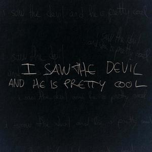 i saw the devil and he is pretty cool (Explicit)