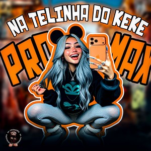 NA TELINHA DO KEKE PRO MAX (Explicit)