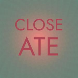 Close Ate