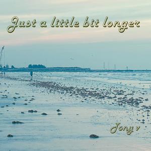 Just a little bit longer
