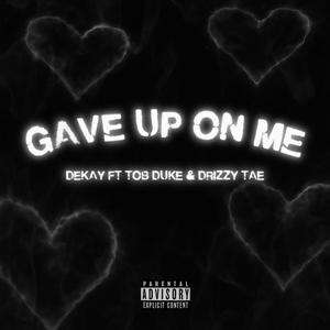 Gave Up On Me (feat. TOB Duke & Drizzy Tae) (Explicit)