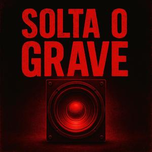 SOLTA O GRAVE (Explicit)
