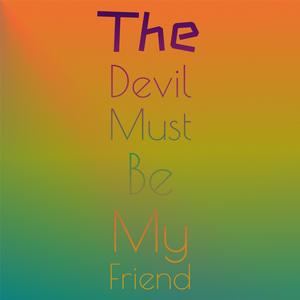 The Devil Must Be My Friend