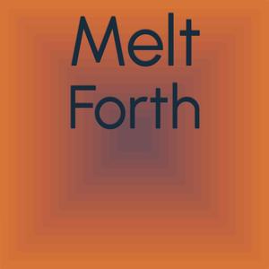 Melt Forth