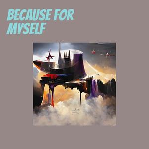Because for Myself