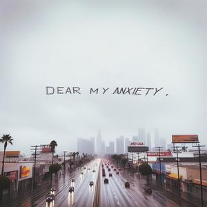 Dear My Anxiety, (Explicit)