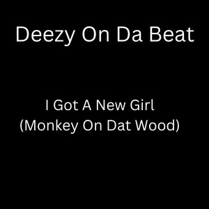 I Got A New Girl (Monkey On Dat Wood) (Explicit)