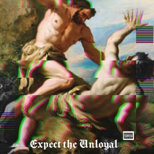 Expect The Unloyal (Explicit)