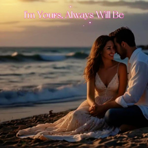 I am Yours, Always Will Be