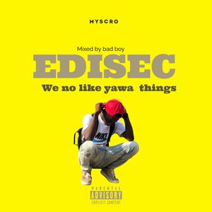 Edisec we no like yawa things (Explicit)