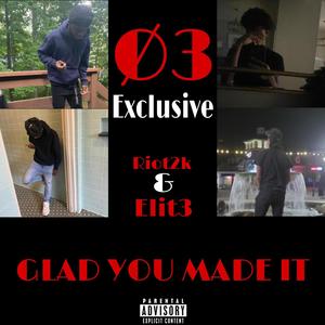 GLAD YOU MADE IT (feat. Riot2k & Elit3) (Explicit)