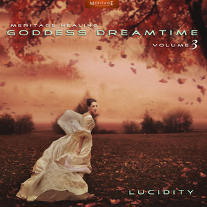 Meritage Healing: Goddess Dreamtime (Lucidity), Vol. 3