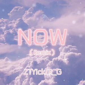 ZTYick-NOW (伴奏|R_G / ZTYick remix|R_G remix)
