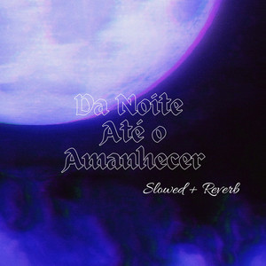 Da Noite Até o Amanhecer (Slowed + Reverb) [Explicit]