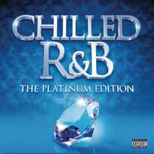 Chilled R&B - The Platinum Edition [Explicit]