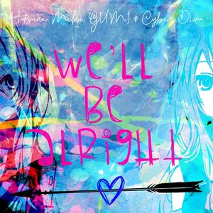 We'll Be Alright(feat. Miku Hatsune, Gumi & Cyber Diva)