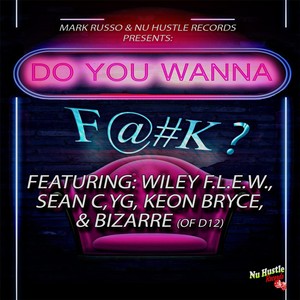 Do You Wanna F@#k? (feat. Wiley F.L.E.W,  Sean C, YG, Keon Bryce & Bizarre) [Explicit]