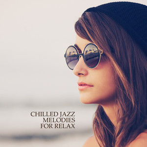 Chilled Jazz Melodies for Relax: Compilation of Fresh 2019 Smooth Jazz Music for Relaxation, Rest Your Vital Energy, Calm Nerves & Stress Reduce