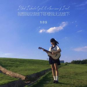鱼骨妹《我想我应该放下即便我无法放下》[MP3_LRC]_MP3免费下载