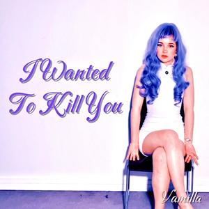 I Wanted To Kill You