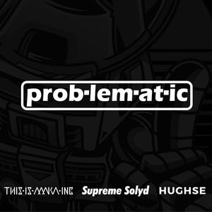 Prob-lem-at-ic (feat. Supreme Solyd & Hughse)