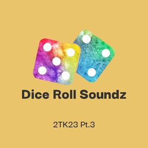 Dice Roll Soundz 2TK23 , Pt. 3