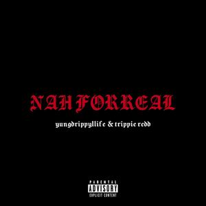 Nah For Real! (feat. Trippie Reddd) [Explicit]