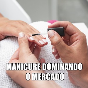 MANICURE DOMINANDO O MERCADO