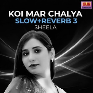 Koi Mar Chalya (Slow+Reverb 3)