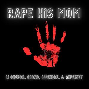 Rape His Mom (feat. Li Cincoo, 613 Zo & 144 Diego) (Explicit)