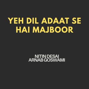 Yeh dil adaat se hai majboor (feat. Nitin Desai)