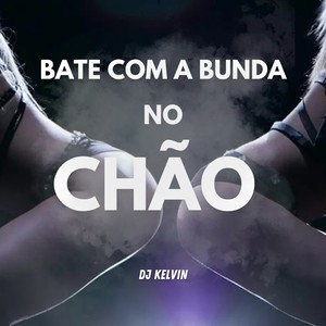 BATE COM A BUNDA NO CHÃO