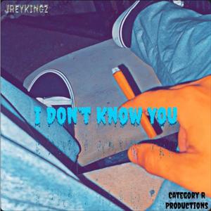 I DON'T KNOW YOU (Explicit)