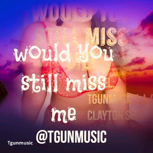 Would You Still Miss Me