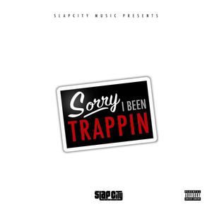 Sorry I Been Trappin (Explicit)