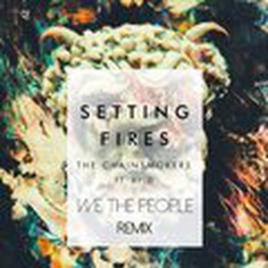 Setting Fires (We The People Remix)