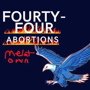 FOURTY-FOUR ABORTIONS (Explicit)