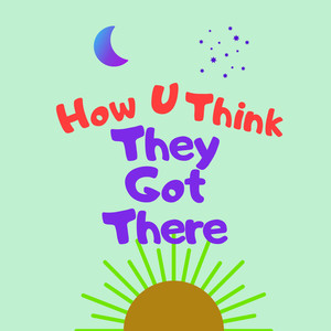 How U Think(They Got There)