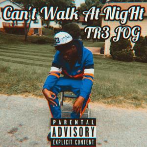 Can't Walk At NigHt (Explicit)