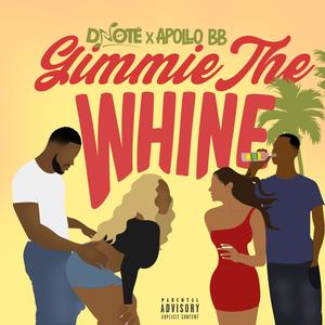 Gimmie the whine (feat. Apollo BlockBoy)