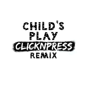 Child's Play (ClickNPress Remix)