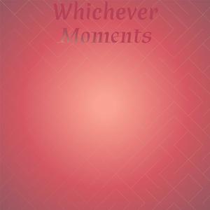 Whichever Moments