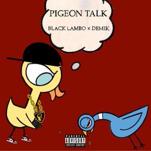 Pigeon Talk(feat. Wil Black, Lambo Brickz & Demik) (Explicit)