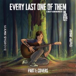 Every Last One Of Them: Part I Covers (Inspired by The Last Of Us Part II)