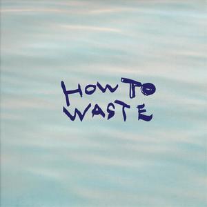 How To Waste