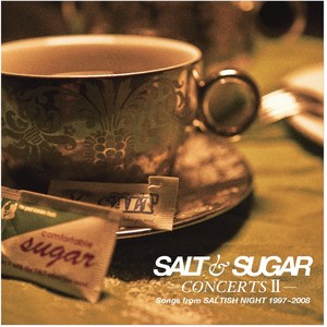 SALT & SUGAR - CONCERTS II - Songs from SALTISH NIGHT 1997～2008