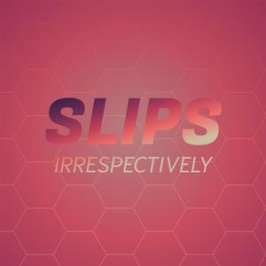 Slips Irrespectively