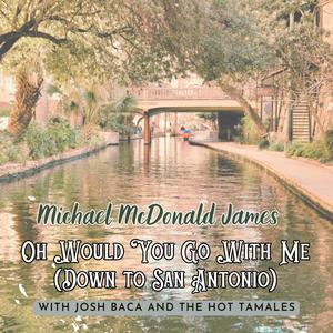 Oh Would You Go with Me (Down to San Antonio) (feat. Josh Bacca and the Hot Tamales)