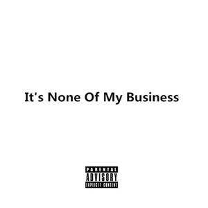 It's None Of My Business